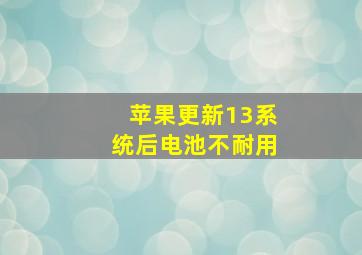 苹果更新13系统后电池不耐用