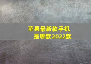 苹果最新款手机是哪款2022款