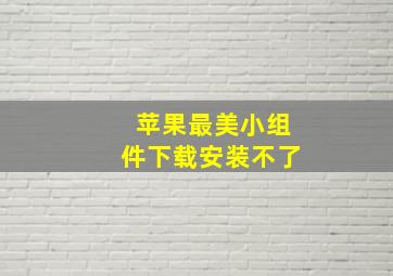 苹果最美小组件下载安装不了