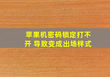 苹果机密码锁定打不开 导致变成出场样式