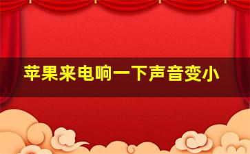 苹果来电响一下声音变小