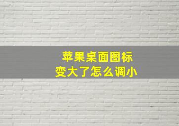 苹果桌面图标变大了怎么调小