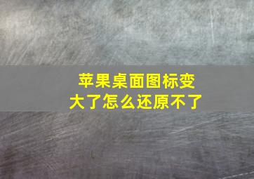 苹果桌面图标变大了怎么还原不了