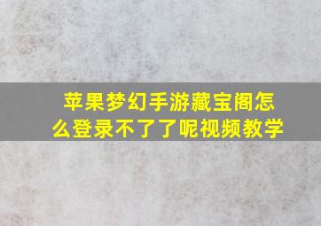 苹果梦幻手游藏宝阁怎么登录不了了呢视频教学