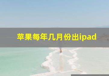 苹果每年几月份出ipad