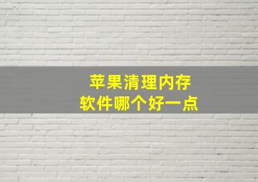 苹果清理内存软件哪个好一点