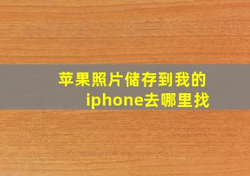 苹果照片储存到我的iphone去哪里找