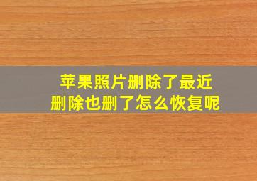 苹果照片删除了最近删除也删了怎么恢复呢