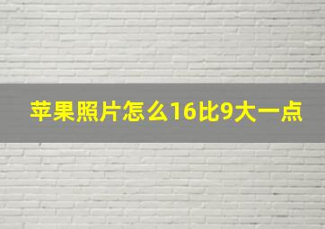 苹果照片怎么16比9大一点