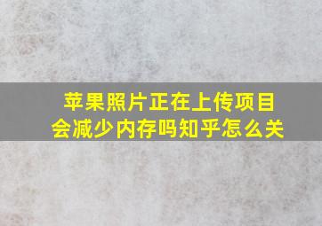 苹果照片正在上传项目会减少内存吗知乎怎么关