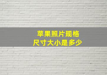 苹果照片规格尺寸大小是多少