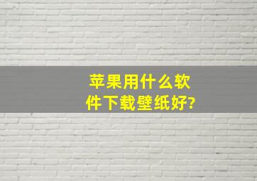 苹果用什么软件下载壁纸好?