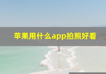 苹果用什么app拍照好看