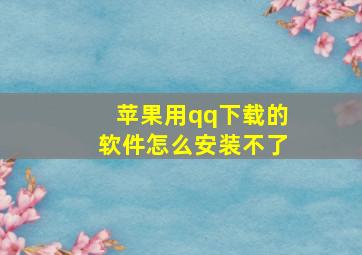 苹果用qq下载的软件怎么安装不了