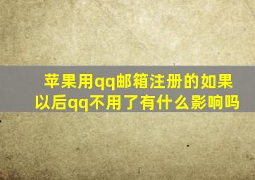 苹果用qq邮箱注册的如果以后qq不用了有什么影响吗