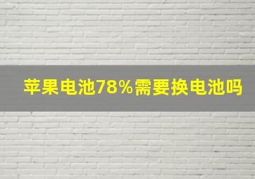 苹果电池78%需要换电池吗