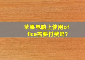 苹果电脑上使用office需要付费吗?