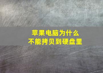 苹果电脑为什么不能拷贝到硬盘里