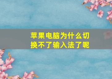 苹果电脑为什么切换不了输入法了呢