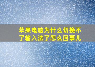 苹果电脑为什么切换不了输入法了怎么回事儿