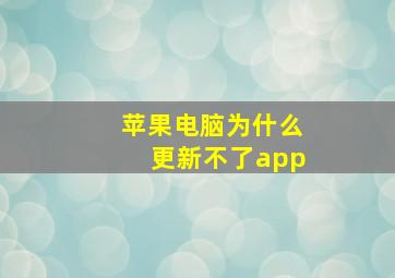 苹果电脑为什么更新不了app