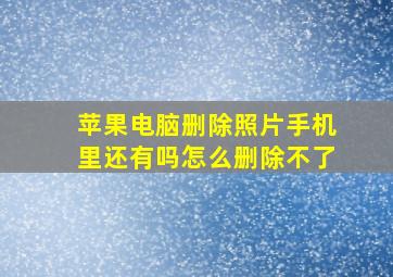 苹果电脑删除照片手机里还有吗怎么删除不了