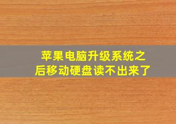 苹果电脑升级系统之后移动硬盘读不出来了