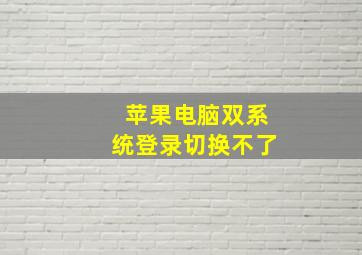 苹果电脑双系统登录切换不了