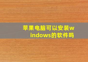 苹果电脑可以安装windows的软件吗