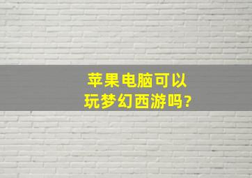 苹果电脑可以玩梦幻西游吗?