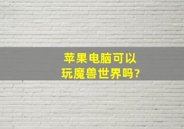 苹果电脑可以玩魔兽世界吗?