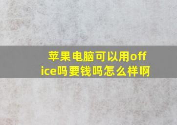 苹果电脑可以用office吗要钱吗怎么样啊