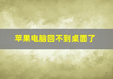 苹果电脑回不到桌面了