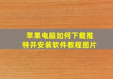 苹果电脑如何下载推特并安装软件教程图片