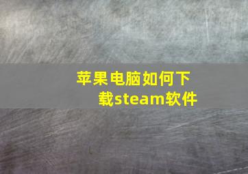 苹果电脑如何下载steam软件