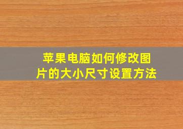 苹果电脑如何修改图片的大小尺寸设置方法