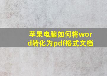 苹果电脑如何将word转化为pdf格式文档