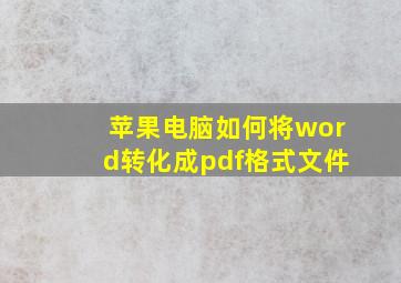 苹果电脑如何将word转化成pdf格式文件