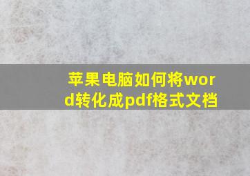 苹果电脑如何将word转化成pdf格式文档