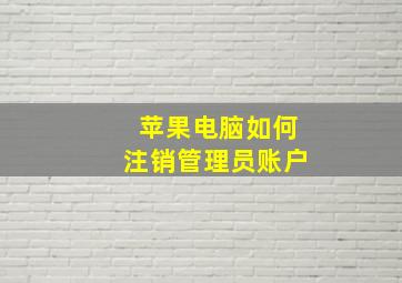 苹果电脑如何注销管理员账户