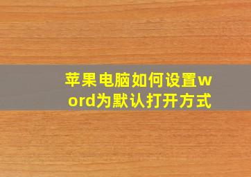 苹果电脑如何设置word为默认打开方式