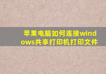 苹果电脑如何连接windows共享打印机打印文件