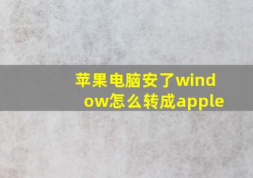 苹果电脑安了window怎么转成apple