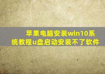 苹果电脑安装win10系统教程u盘启动安装不了软件