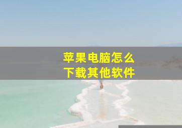 苹果电脑怎么下载其他软件