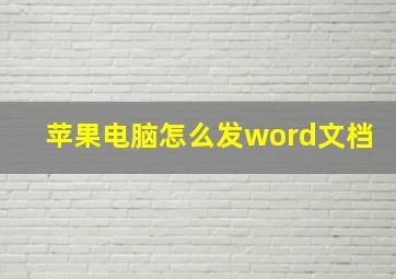 苹果电脑怎么发word文档