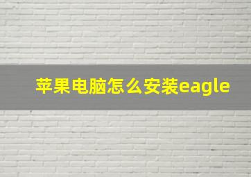 苹果电脑怎么安装eagle