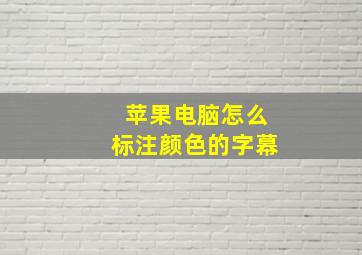 苹果电脑怎么标注颜色的字幕