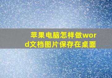 苹果电脑怎样做word文档图片保存在桌面