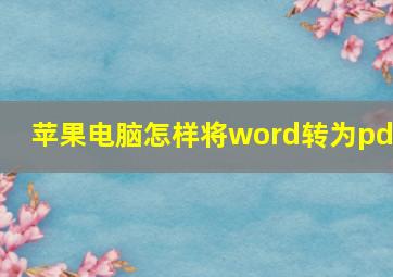 苹果电脑怎样将word转为pdf